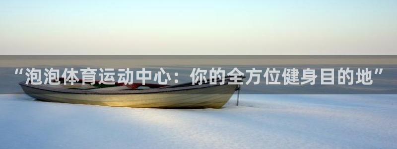 米兰体育app：“泡泡体育运动中心：你的全方位健身目的地”