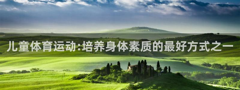 米兰体育靠谱吗：儿童体育运动:培养身体素质的最好方式之一