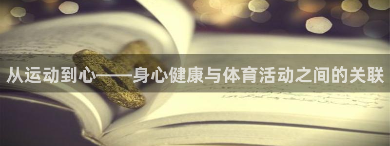 米兰体育最新版下载：从运动到心——身心健康与体育活动之间的关联